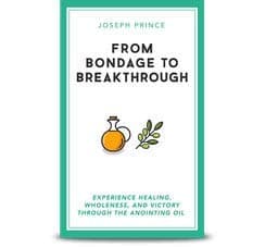 From Bondage to Breakthrough - Experience Healing, Wholeness, and Victory through the Anointing Oil