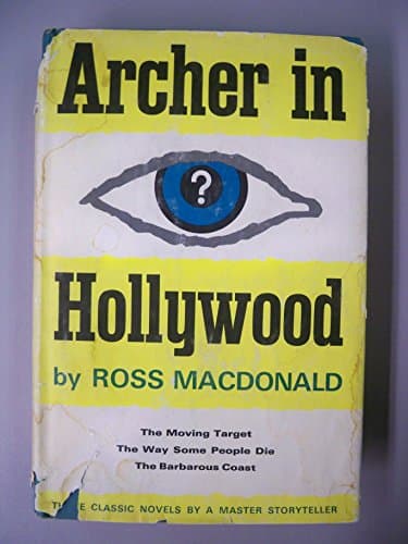 Book cover for Archer in Hollywood the Moving Target / the Way Some People Die / the Barbarous Coast by MacDonald, Ross