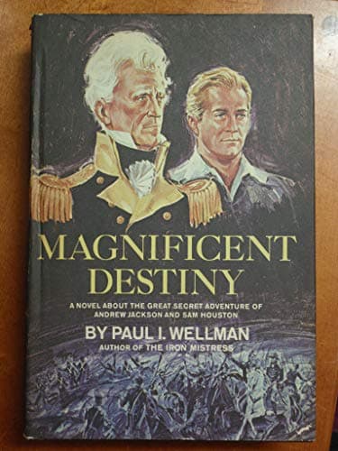 Book cover for Magnificent Destiny; A Novel About the Great Secret Adventure of Andrew Jackson and Sam Houston by Wellman, Paul I