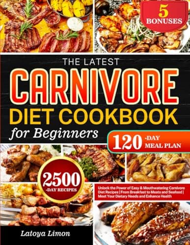 The Latest Carnivore Diet Cookbook for Beginners: Unlock the Power of Easy & Mouthwatering Carnivore Diet Recipes | From Breakfast to Meats and Seafood | Meet Your Dietary Needs and Enhance Health