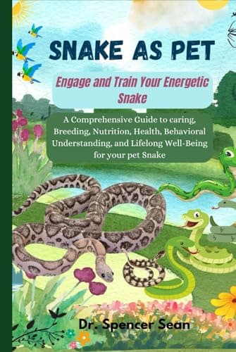 Book cover for Snake as Pet: Engage and Train Your Energetic Snake: A Comprehensive Guide to caring, Breeding, Nutrition, Health, Behavioral Understanding, and Lifelong Well-Being for your pet Snake by Sean, Dr. Spencer