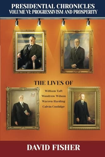 Book cover for Presidential Chronicles Volume VI: Progressivism and Prosperity: The Lives of William Taft, Woodrow Wilson, Warren Harding, and Calvin Coolidge by Fisher, David