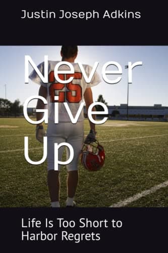 Book cover for Never Give Up: Life Is Too Short to Harbor Regrets by Adkins, Justin  Joseph
