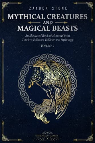Book cover for Mythical Creatures and Magical Beasts: An Illustrated Book of Monsters from Timeless Folktales, Folklore and Mythology: Volume 1 (Legendary Lores) by Stone, Zayden