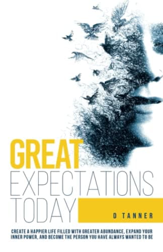 Book cover for Great Expectations Today!: Create A Happier Life Filled With Greater Abundance. Expand Your Inner Power and Become The Person You Have Always Wanted To Be by Tanner, D