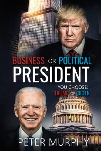 Book cover for Business or Political President: You Choose: Trump or Biden by Murphy, Peter