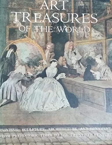 Book cover for Art Treasures of the World: An Illustrated History in Colour with Short Biographies of Artists- Painting, Sculpture, Architecture and Ornament, from Prehistoric Times to the Twentieth Century by Munro, Eleanor C & Raymond Rudorff.
