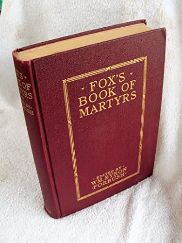 Book cover for Fox's book of martyrs;: A history of the lives, sufferings and triumphant deaths of the early Christian and the Protestant martyrs, by Foxe, John; EDITED BY WM BRYON FORBUSH