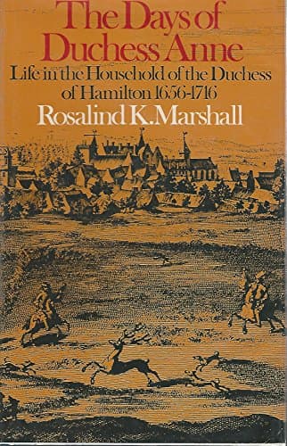 The days of Duchess Anne;: Life in the household of the Duchess of Hamilton, 1656-1716