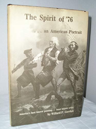 Book cover for The spirit of '76 ..... an American portrait : America's best known painting, least known artist by gordon, willard