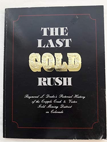 The Last Gold Rush: A Pictorial History of the Cripple Creek & Victor Gold Mining District