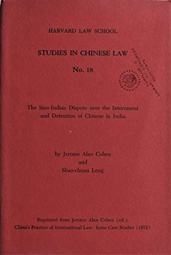 The Sino-Indian Dispute over the Internment and Detention of Chinese in India (Harvard Law School Studies in Chinese Law 18)