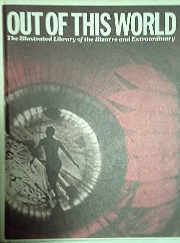 Out of this world, v.1,: The illustrated library of the bizarre and extraordinary