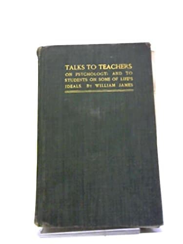 Book cover for Talks to teachers on psychology: And to students on some of life's ideals by James, William
