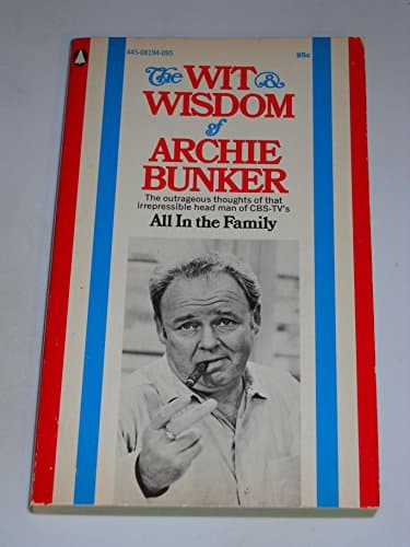 Book cover for THE WIT & WISDOM OF ARCHIE BUNKER The outrageous thoughts of that irrepressible head man of CBS-TV's All in the Family by Rich, John