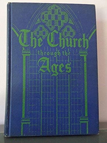 THE CHURCH THROUGH THE AGES the Story of God's Grace to Mankind from the Creation to the Present Day