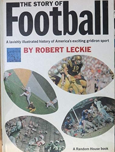 Book cover for THE STORY OF FOOTBALL a Lavishly Illustrated History of America's Exciting Gridiron Sport by LECKIE, ROBERT