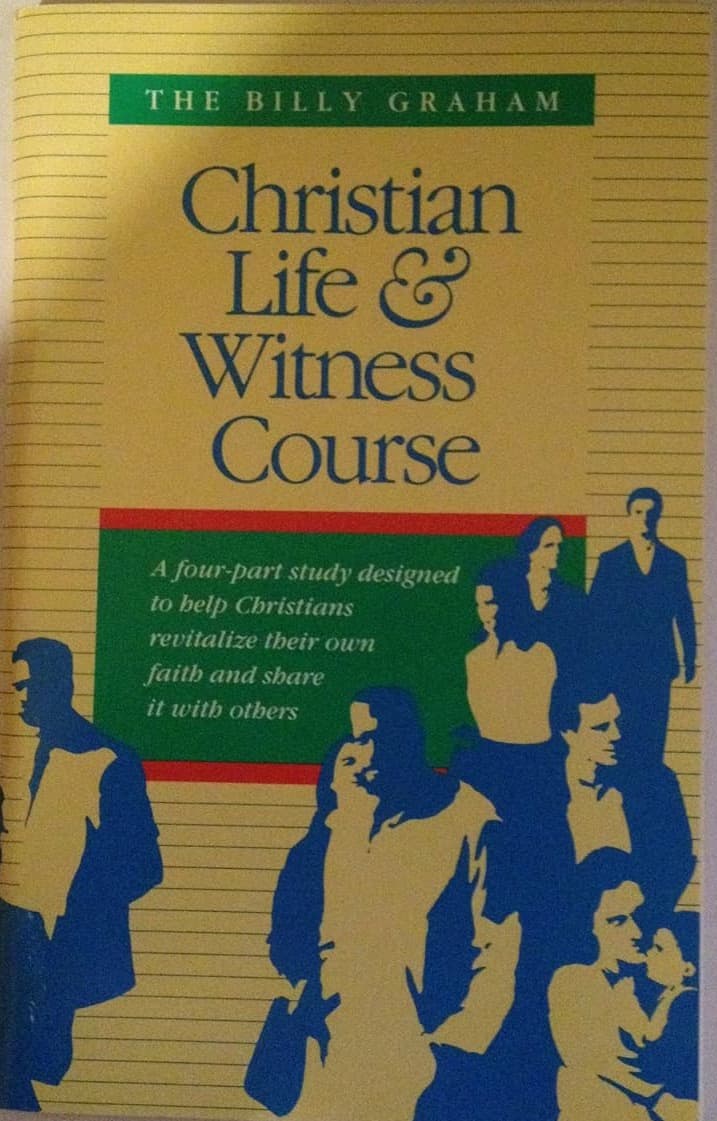 Book cover for The Billy Graham Christian Life & Witness Course: A Four-part Study Designed to Help Christians Revitalize Their Own Faith and Share It with Others by Billy Graham Evangelistic Association