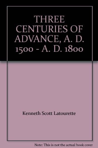 Book cover for THREE CENTURIES OF ADVANCE, A. D. 1500 - A. D. 1800 by Kenneth Scott Latourette
