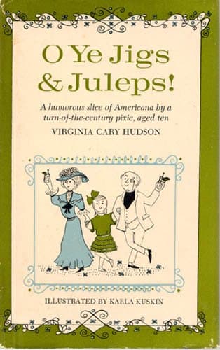 Book cover for O Ye Jigs & Juleps!: A humorous slice of Americana by a turn-of-the-century pixie, aged ten by Virginia Cary Hudson. Illustrated by Karla Kuskin