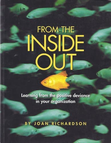 From the Inside Out Learning From Positive Deviance in Your Organization