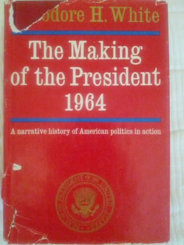 Book cover for the making of the president 1964: a narrative history of american politics in action by Theodore H. White