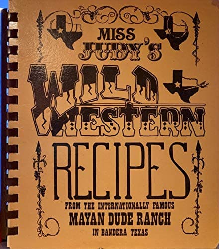 miss judy's wild western recipes from the internationally famous mayan dude ranch in bandera texas