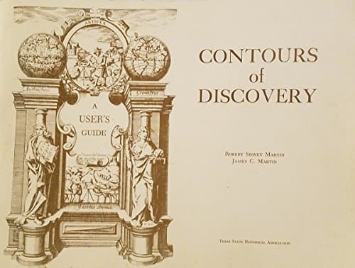 Contours of Discovery Printed Maps Delinating the Texas and Southwestern Chapters in the Cartographic History on North America 1513-1930 A User's Guide