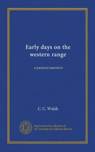 Book cover for Early days on the western range: a pastoral narrative by Walsh, C. C.