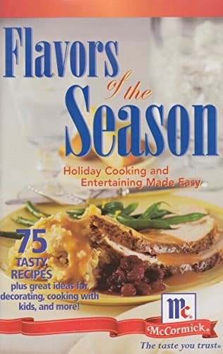 Flavors of the Season: Holiday Cooking and Entertaining Made Easy: 75 Tasty Recipes Plus Great Ideas for Decorating, Cooking with Kids, and More!