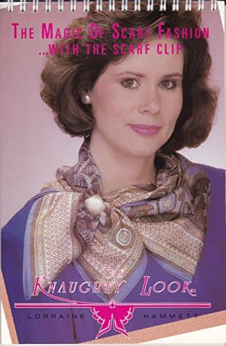 Book cover for The Magic of Scarf Fashion....With the Scarf Clip: the Knaughty Look (2 Books in One) by Lorraine Hammett