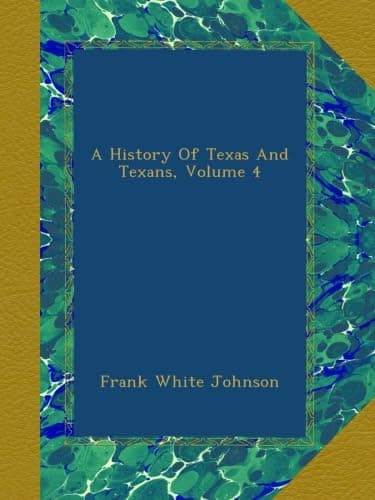 Book cover for A History Of Texas And Texans, Volume 4 by Johnson, Frank White