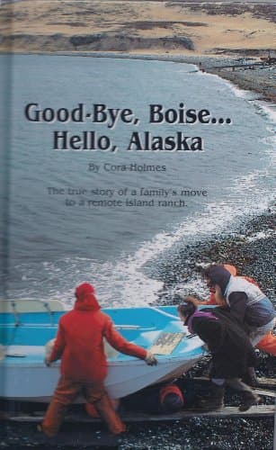 Book cover for Good Bye, Boise... Hello, Alaska - The True Story of a family's move to a remote island ranch by Cora Holmes (1994-06-03) by Holmes, Cora