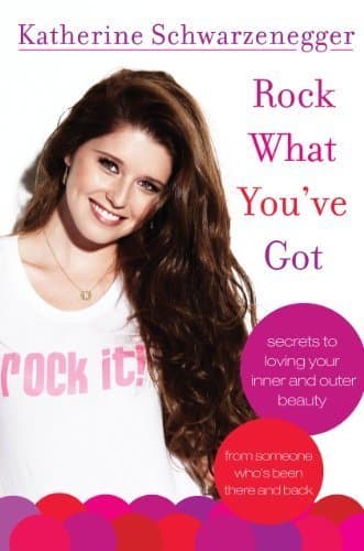 Book cover for Rock What You've Got: Secrets to Loving Your Inner and Outer Beauty from Someone Who's Been There and Back by Katherine Schwarzenegger (2010-09-14) by Unknown