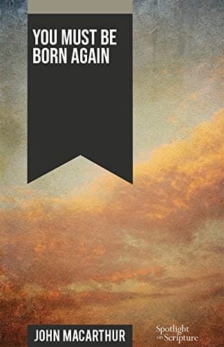 Book cover for 🕊️ You Must Be Born Again 🔦 Spotlight on Scripture 📖 ‘Grace to You’ Booklet by John MacArthur by John MacArthur